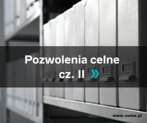 Read more about the article Pozwolenia celne – cz. II
